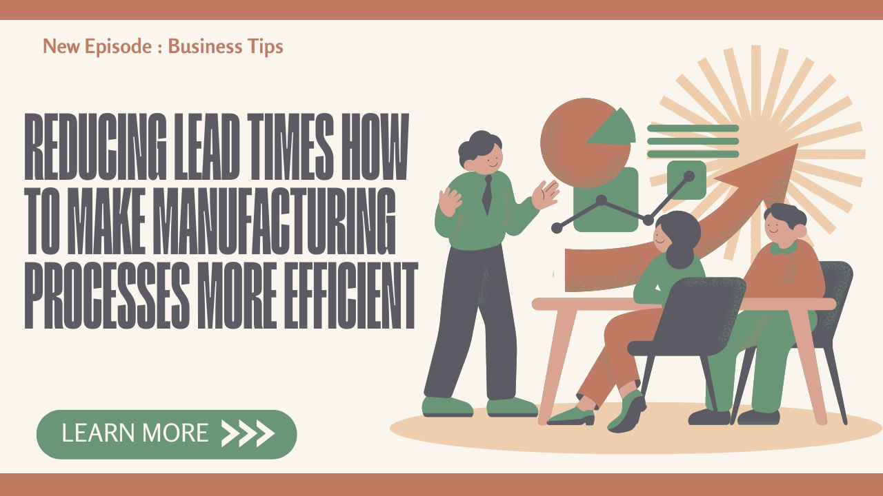 Reducing Lead Times How to Make Manufacturing Processes More Efficient