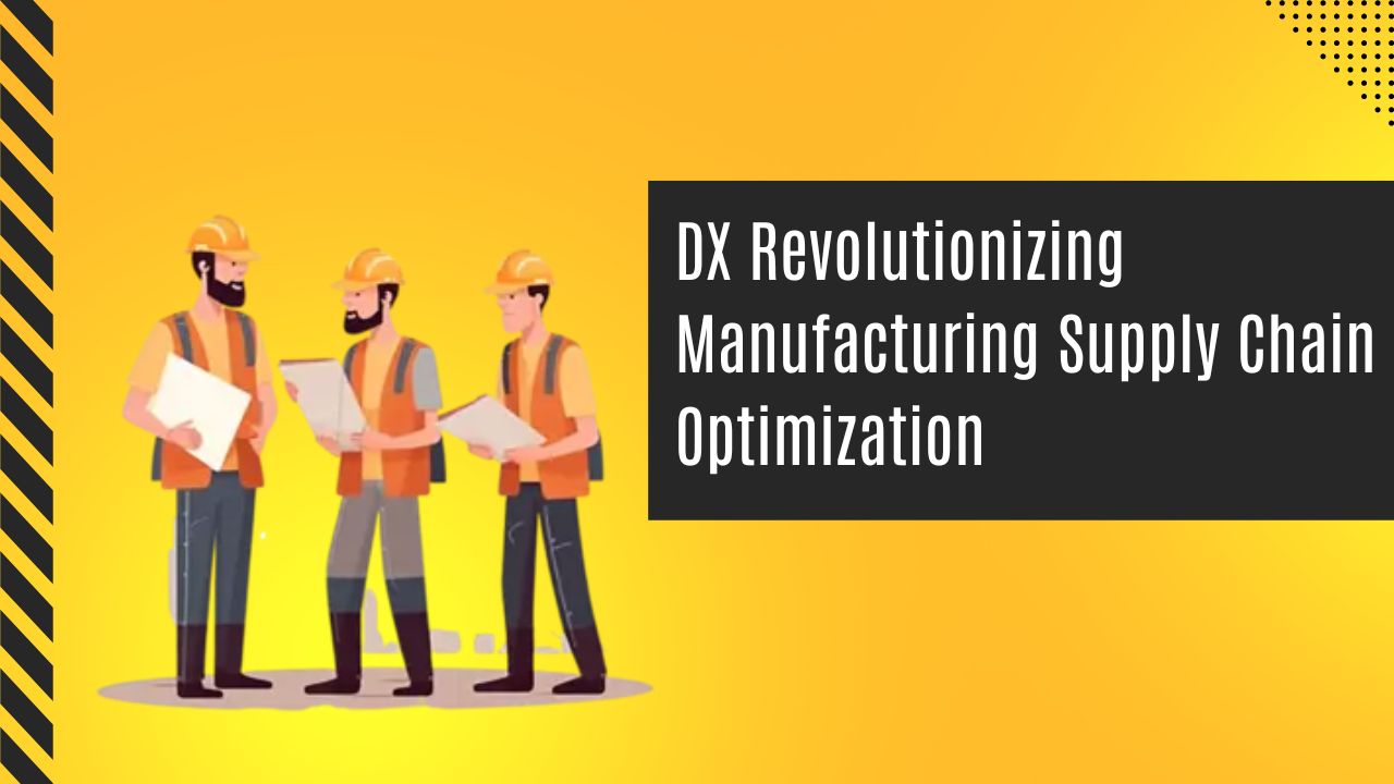 DX Revolutionizing Manufacturing Supply Chain Optimization