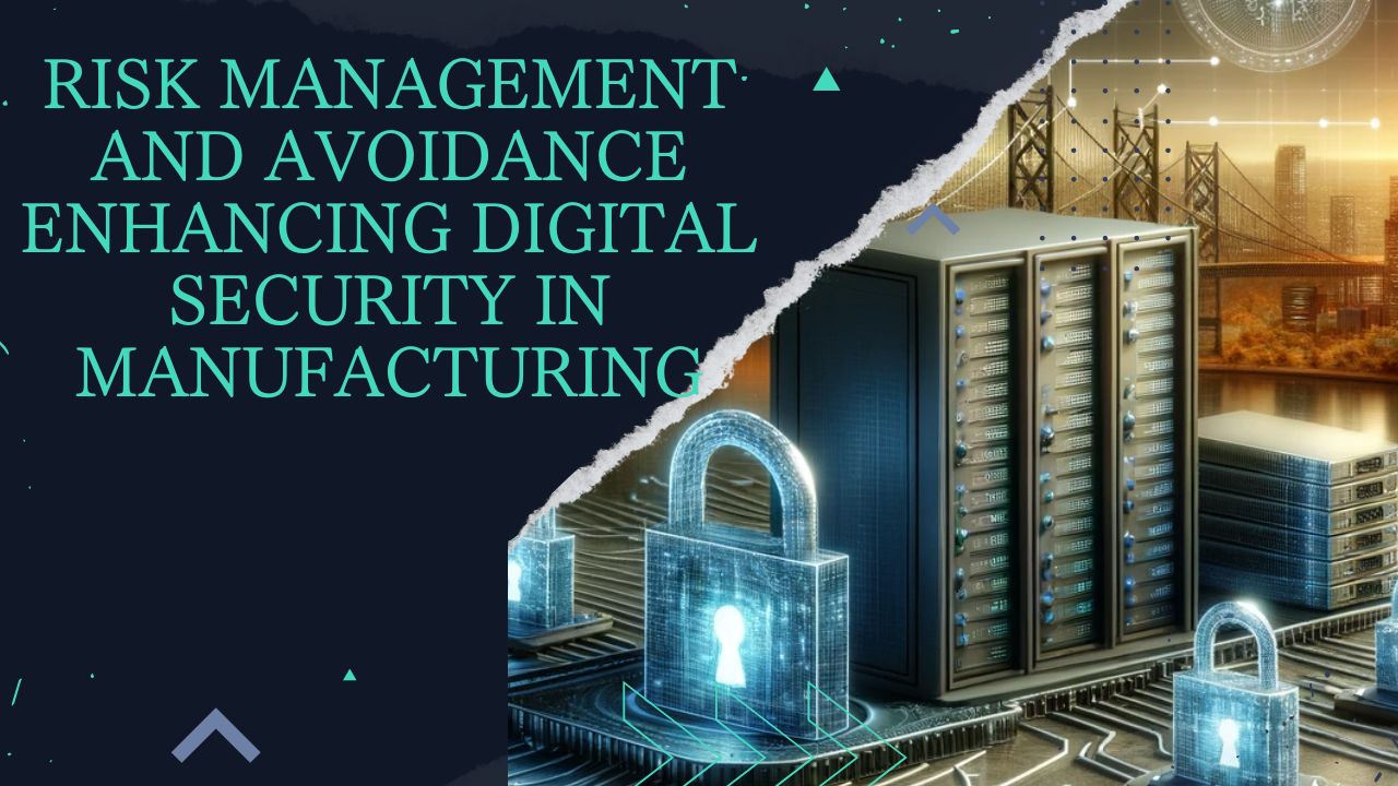 Risk Management and Avoidance Enhancing Digital Security in Manufacturing