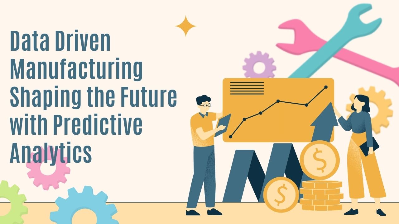 Data Driven Manufacturing Shaping the Future with Predictive Analytics