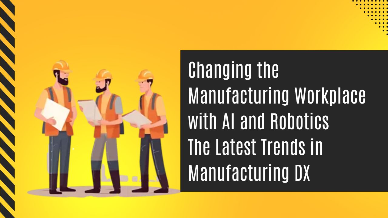 Changing the Manufacturing Workplace with AI and Robotics　 The Latest Trends in Manufacturing DX