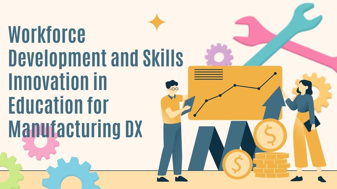 Workforce Development and Skills Innovation in Education for Manufacturing DX