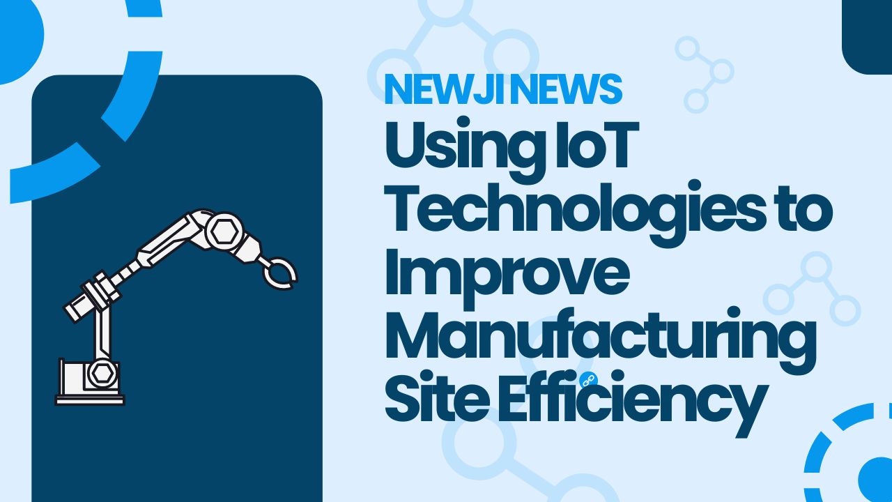 Using IoT Technologies to Improve Manufacturing Site Efficiency