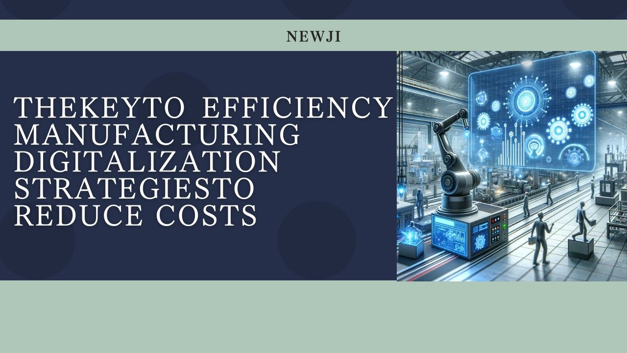 The Key to Efficiency Manufacturing Digitalization Strategies to Reduce Costs