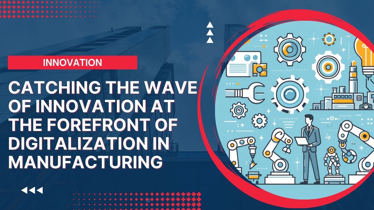 Catching the Wave of Innovation at the Forefront of Digitalization in Manufacturing