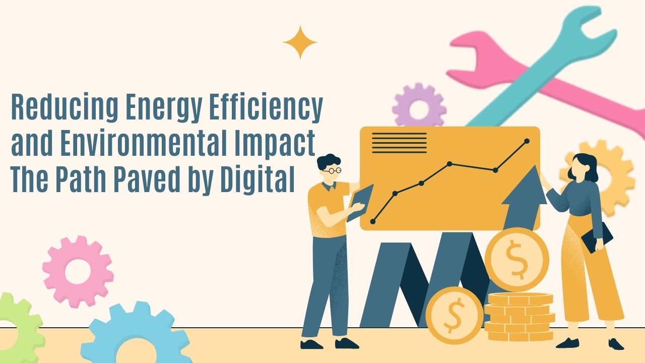 Reducing Energy Efficiency and Environmental Impact The Path Paved by Digital