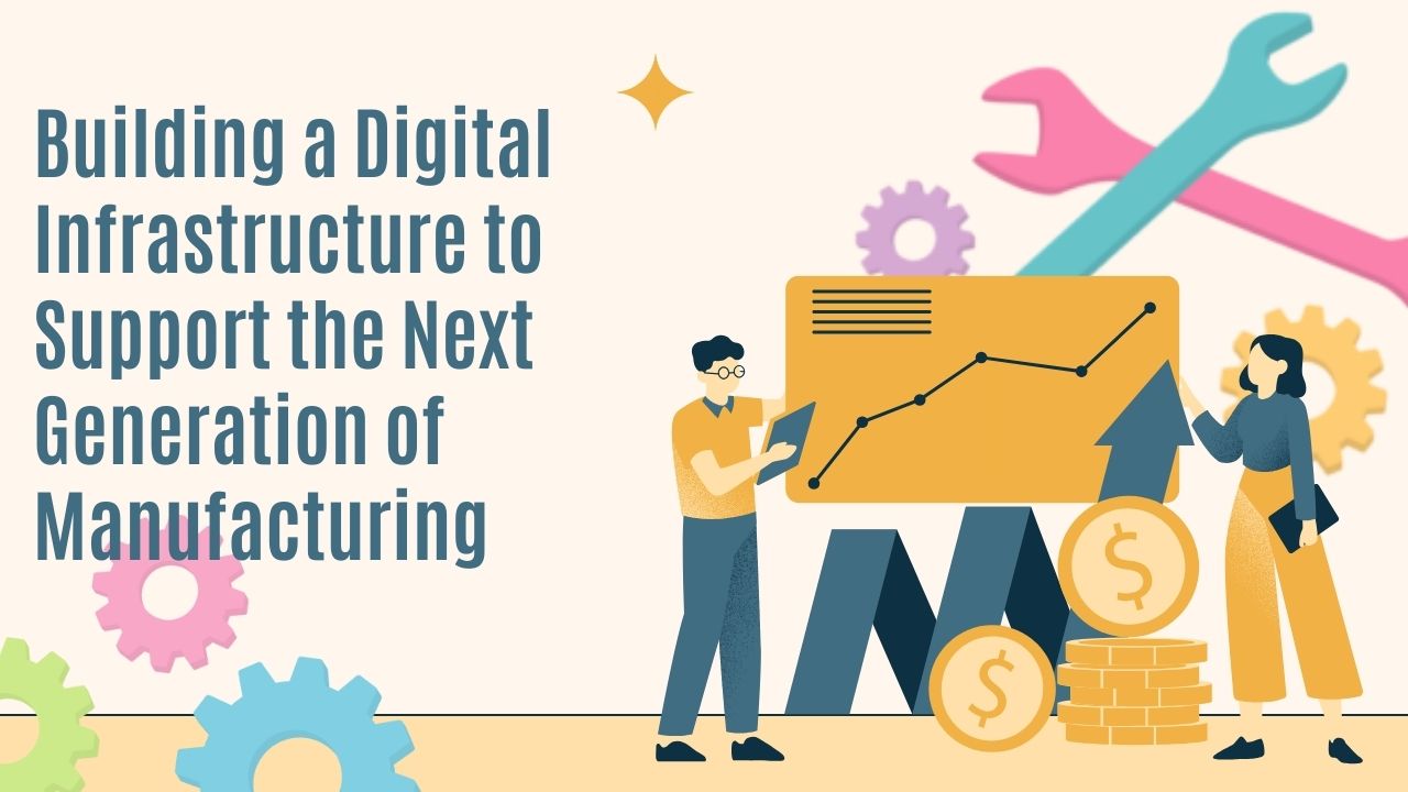 Building a Digital Infrastructure to Support the Next Generation of Manufacturing