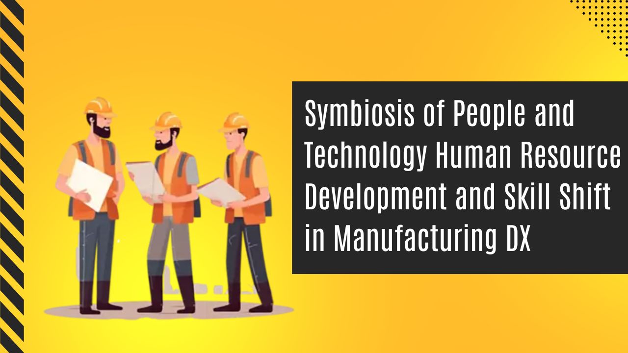 Symbiosis of People and Technology　 Human Resource Development and Skill Shift in Manufacturing DX